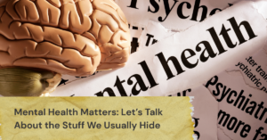 Mental health matters: Lets talk about the stuff we usually hide